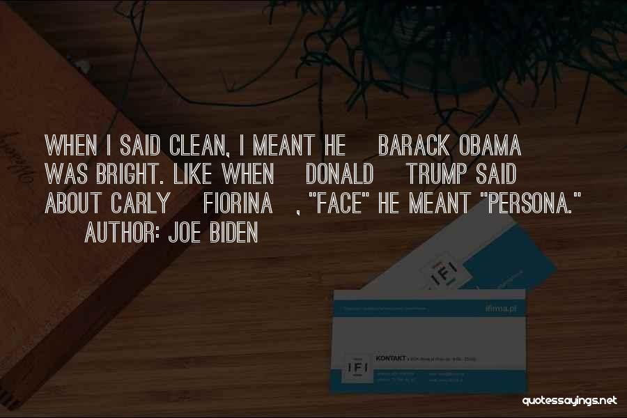 Joe Biden Quotes: When I Said Clean, I Meant He [barack Obama] Was Bright. Like When [donald] Trump Said About Carly [fiorina], Face