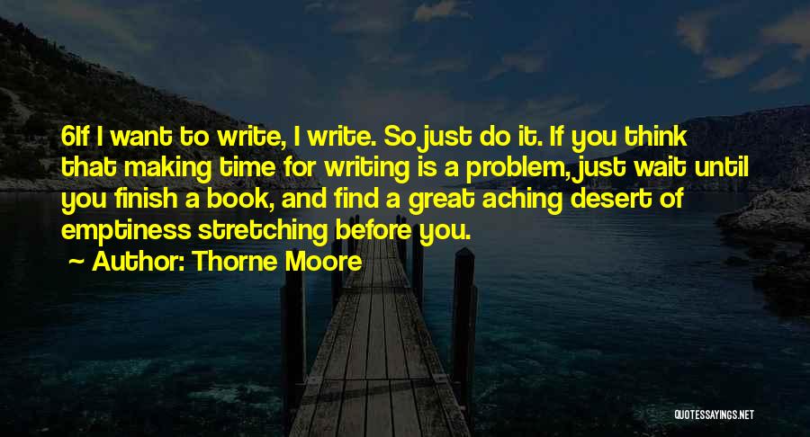 Thorne Moore Quotes: 6if I Want To Write, I Write. So Just Do It. If You Think That Making Time For Writing Is