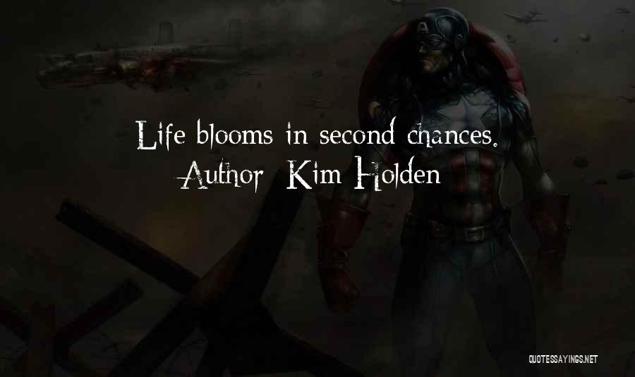 Kim Holden Quotes: Life Blooms In Second Chances.
