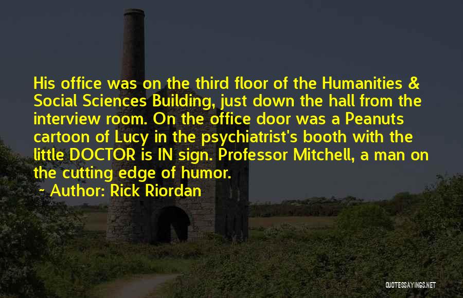 Rick Riordan Quotes: His Office Was On The Third Floor Of The Humanities & Social Sciences Building, Just Down The Hall From The