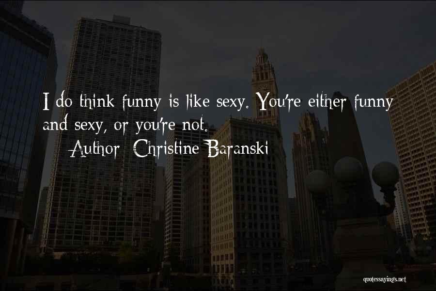 Christine Baranski Quotes: I Do Think Funny Is Like Sexy. You're Either Funny And Sexy, Or You're Not.