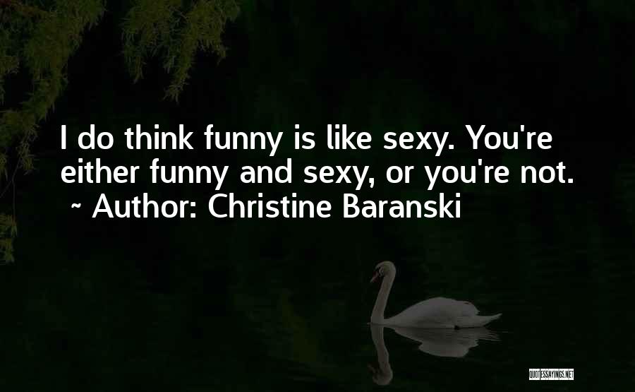 Christine Baranski Quotes: I Do Think Funny Is Like Sexy. You're Either Funny And Sexy, Or You're Not.