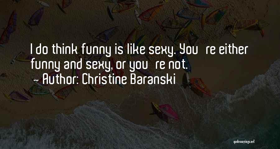 Christine Baranski Quotes: I Do Think Funny Is Like Sexy. You're Either Funny And Sexy, Or You're Not.