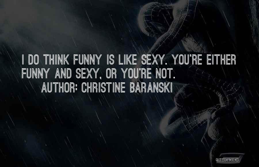Christine Baranski Quotes: I Do Think Funny Is Like Sexy. You're Either Funny And Sexy, Or You're Not.
