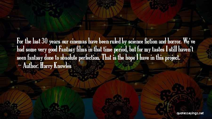 Harry Knowles Quotes: For The Last 30 Years Our Cinemas Have Been Ruled By Science Fiction And Horror. We've Had Some Very Good