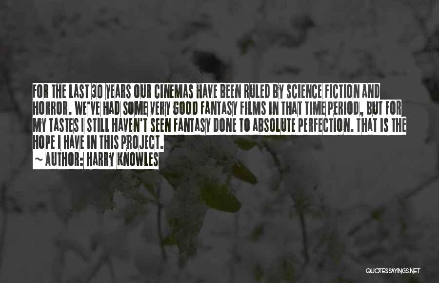 Harry Knowles Quotes: For The Last 30 Years Our Cinemas Have Been Ruled By Science Fiction And Horror. We've Had Some Very Good