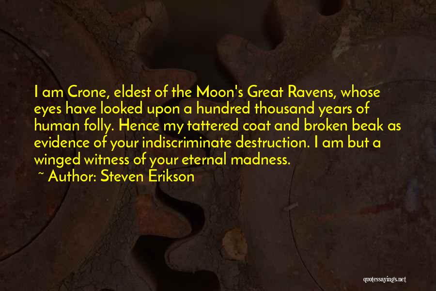 Steven Erikson Quotes: I Am Crone, Eldest Of The Moon's Great Ravens, Whose Eyes Have Looked Upon A Hundred Thousand Years Of Human