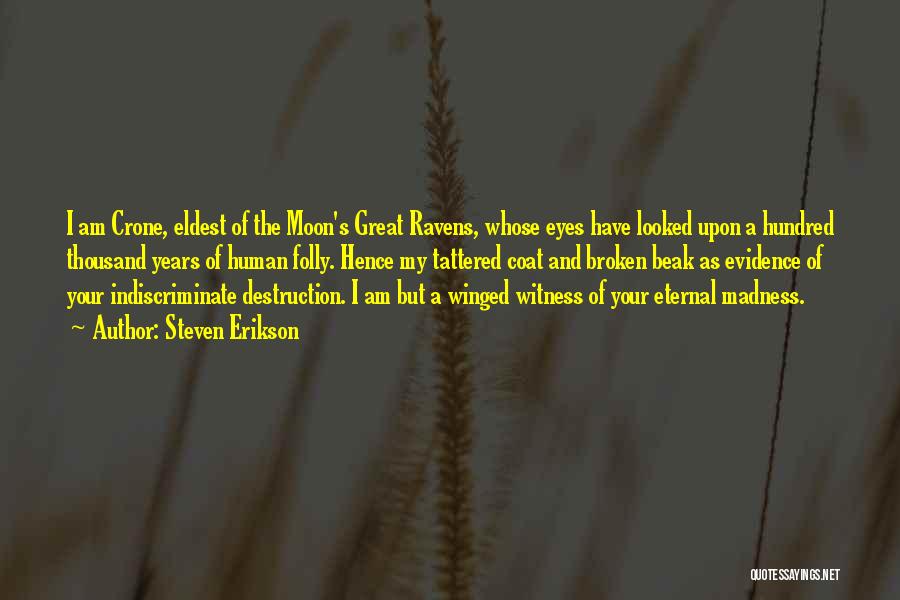 Steven Erikson Quotes: I Am Crone, Eldest Of The Moon's Great Ravens, Whose Eyes Have Looked Upon A Hundred Thousand Years Of Human