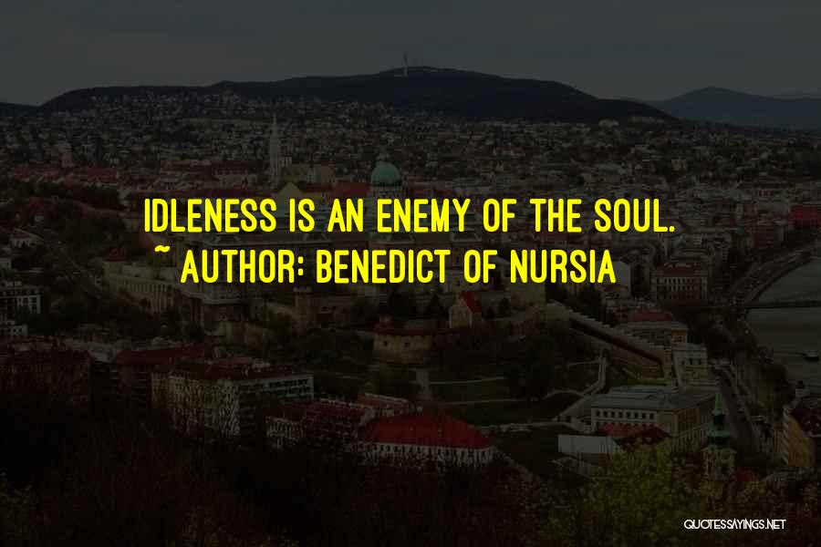 Benedict Of Nursia Quotes: Idleness Is An Enemy Of The Soul.