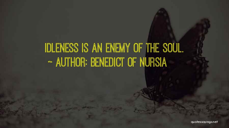 Benedict Of Nursia Quotes: Idleness Is An Enemy Of The Soul.