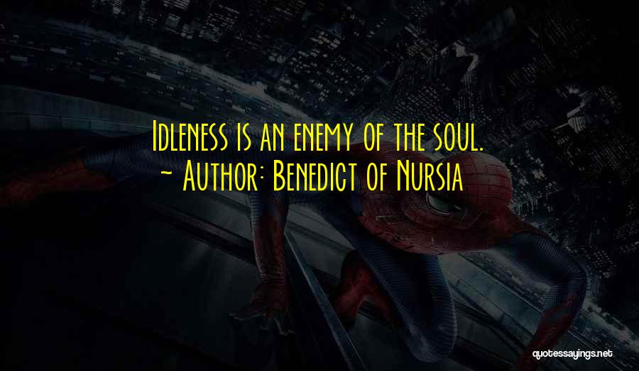 Benedict Of Nursia Quotes: Idleness Is An Enemy Of The Soul.