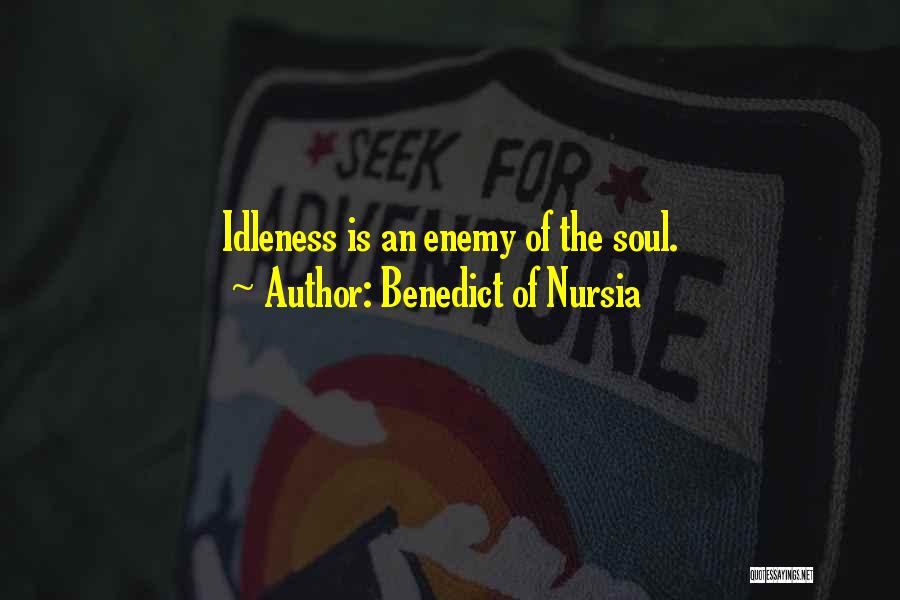 Benedict Of Nursia Quotes: Idleness Is An Enemy Of The Soul.