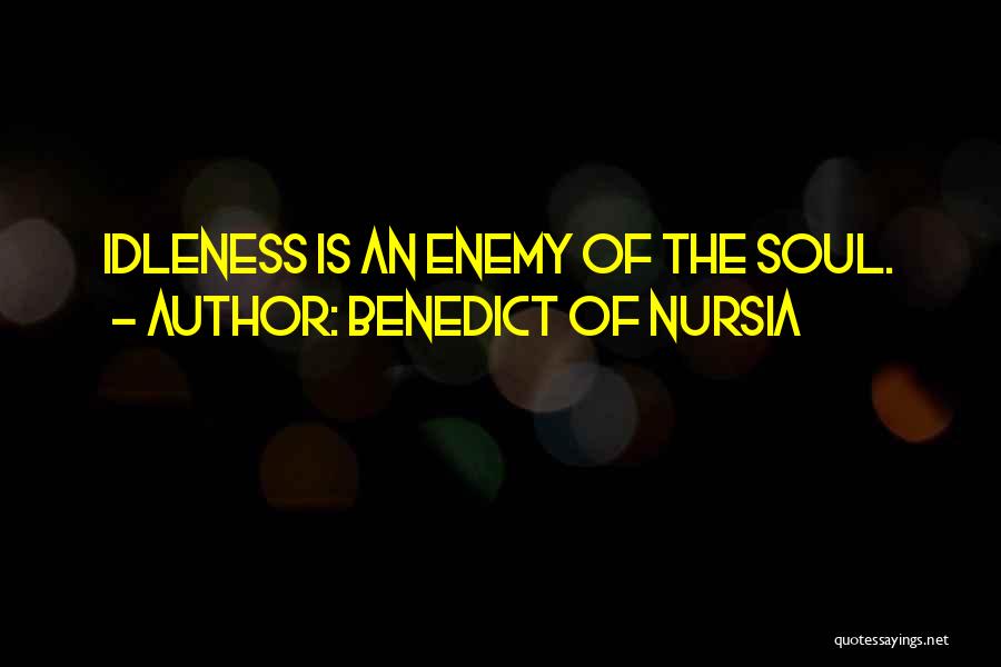 Benedict Of Nursia Quotes: Idleness Is An Enemy Of The Soul.