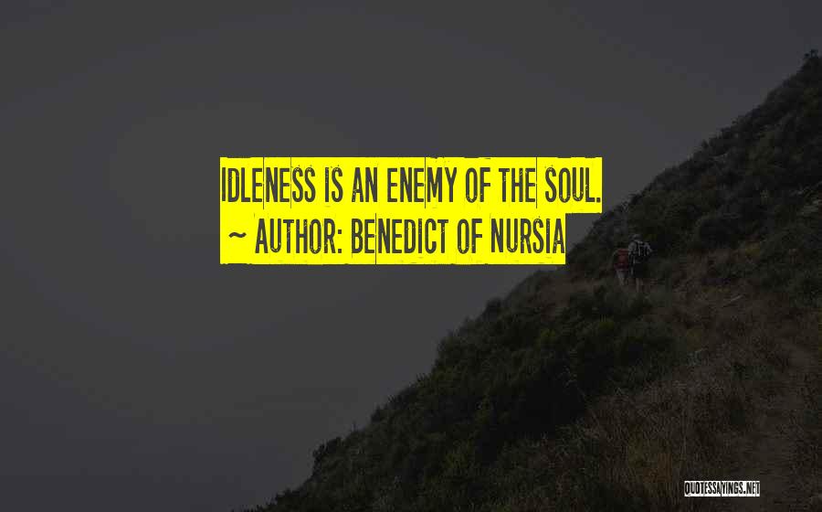 Benedict Of Nursia Quotes: Idleness Is An Enemy Of The Soul.