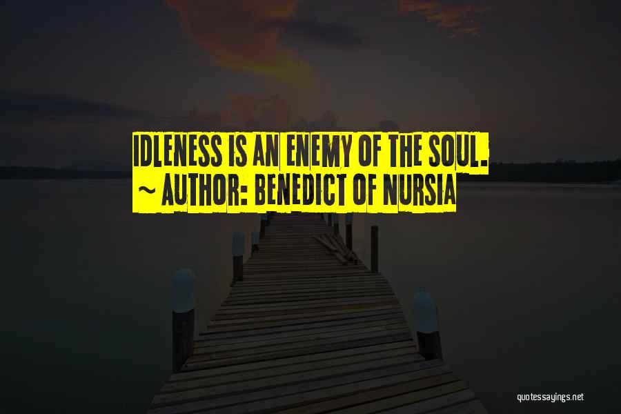 Benedict Of Nursia Quotes: Idleness Is An Enemy Of The Soul.