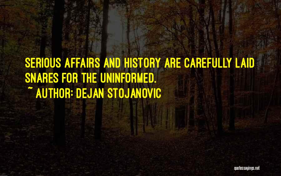 Dejan Stojanovic Quotes: Serious Affairs And History Are Carefully Laid Snares For The Uninformed.