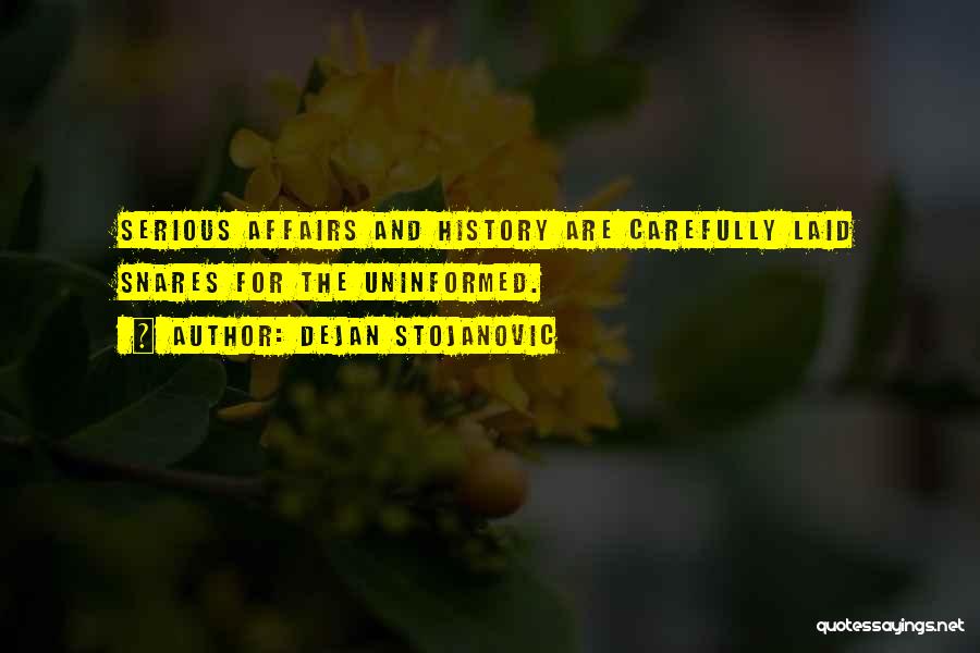 Dejan Stojanovic Quotes: Serious Affairs And History Are Carefully Laid Snares For The Uninformed.