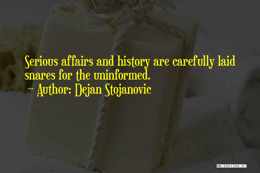 Dejan Stojanovic Quotes: Serious Affairs And History Are Carefully Laid Snares For The Uninformed.