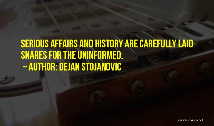 Dejan Stojanovic Quotes: Serious Affairs And History Are Carefully Laid Snares For The Uninformed.