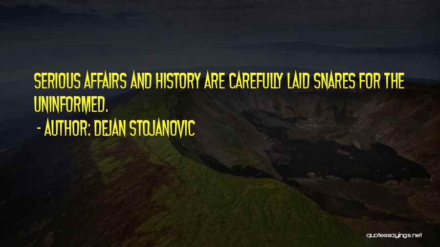 Dejan Stojanovic Quotes: Serious Affairs And History Are Carefully Laid Snares For The Uninformed.