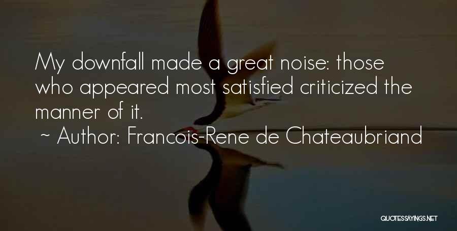 Francois-Rene De Chateaubriand Quotes: My Downfall Made A Great Noise: Those Who Appeared Most Satisfied Criticized The Manner Of It.
