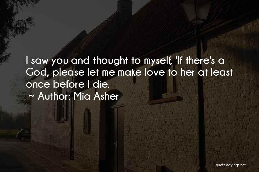 Mia Asher Quotes: I Saw You And Thought To Myself, 'if There's A God, Please Let Me Make Love To Her At Least
