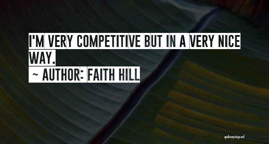 Faith Hill Quotes: I'm Very Competitive But In A Very Nice Way.