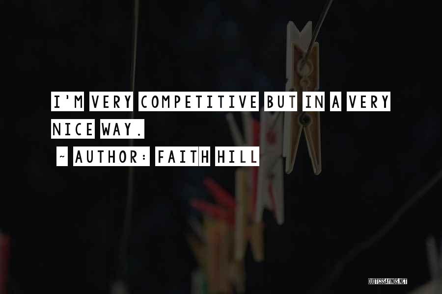 Faith Hill Quotes: I'm Very Competitive But In A Very Nice Way.