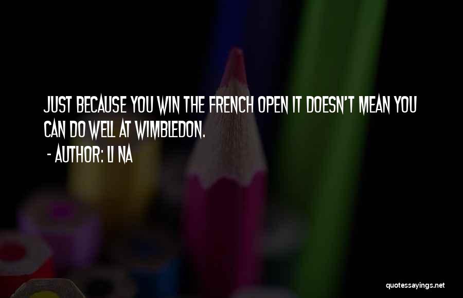 Li Na Quotes: Just Because You Win The French Open It Doesn't Mean You Can Do Well At Wimbledon.