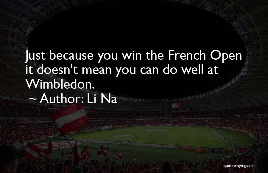 Li Na Quotes: Just Because You Win The French Open It Doesn't Mean You Can Do Well At Wimbledon.