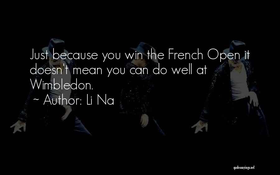 Li Na Quotes: Just Because You Win The French Open It Doesn't Mean You Can Do Well At Wimbledon.