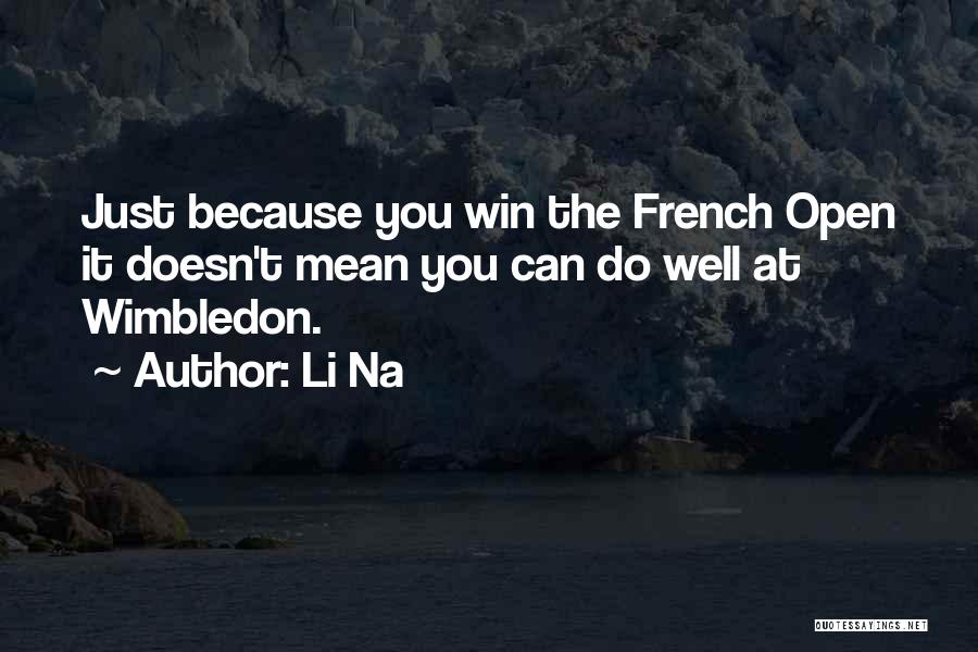 Li Na Quotes: Just Because You Win The French Open It Doesn't Mean You Can Do Well At Wimbledon.