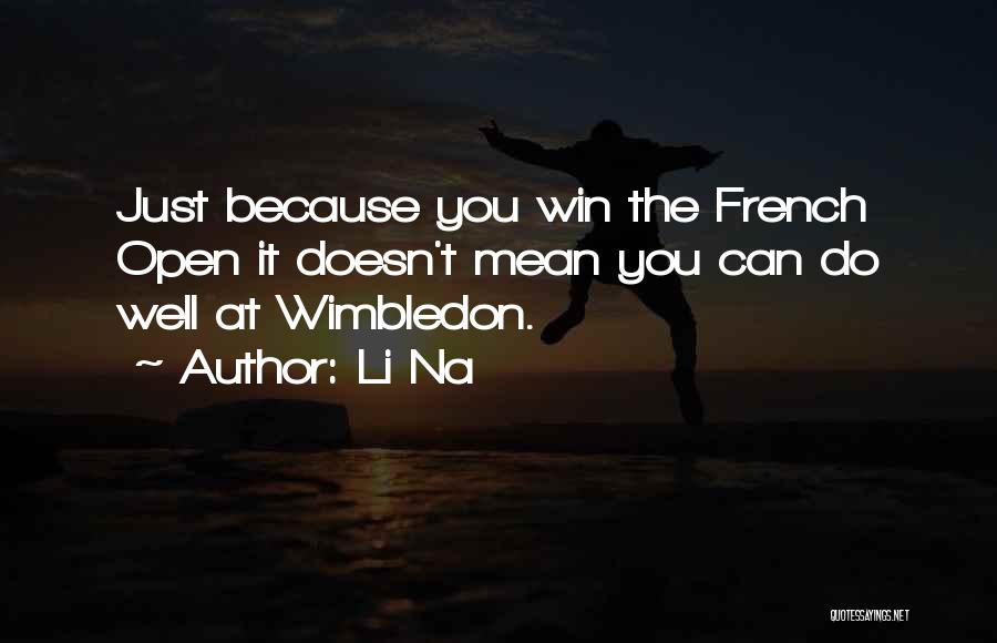 Li Na Quotes: Just Because You Win The French Open It Doesn't Mean You Can Do Well At Wimbledon.