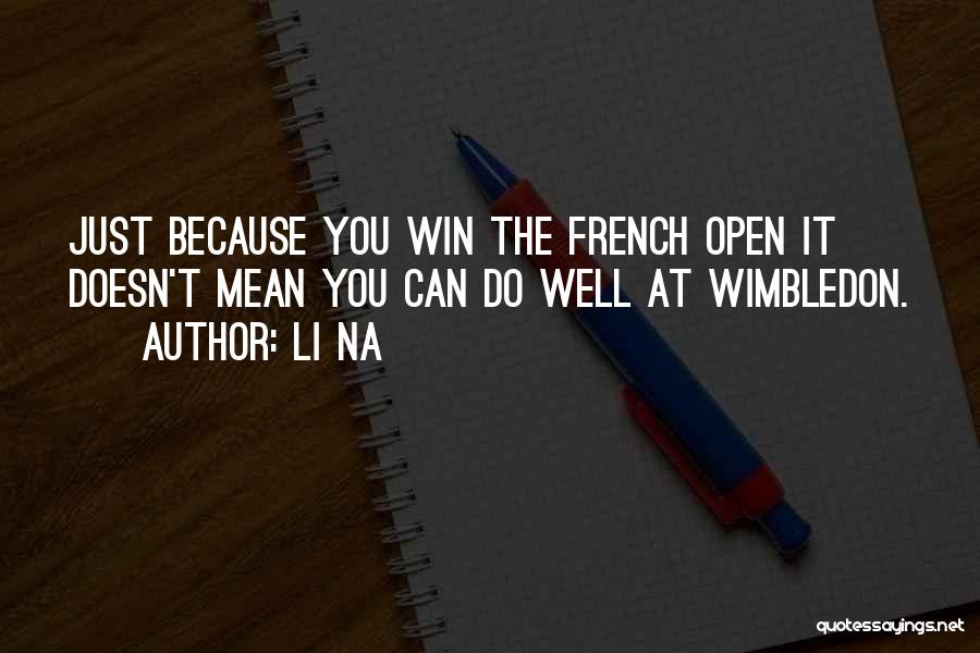 Li Na Quotes: Just Because You Win The French Open It Doesn't Mean You Can Do Well At Wimbledon.