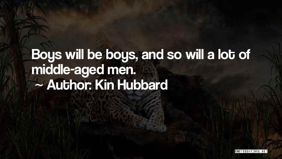 Kin Hubbard Quotes: Boys Will Be Boys, And So Will A Lot Of Middle-aged Men.