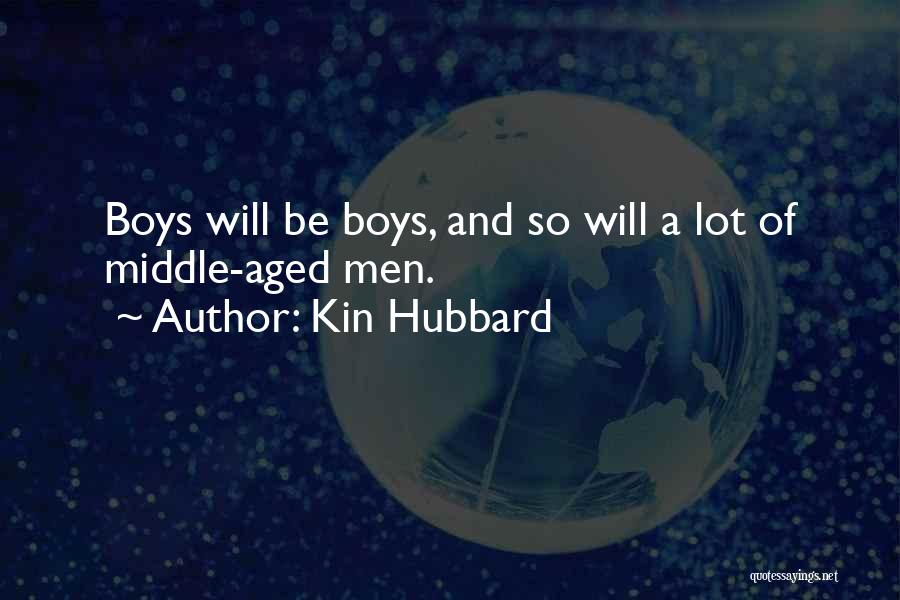 Kin Hubbard Quotes: Boys Will Be Boys, And So Will A Lot Of Middle-aged Men.