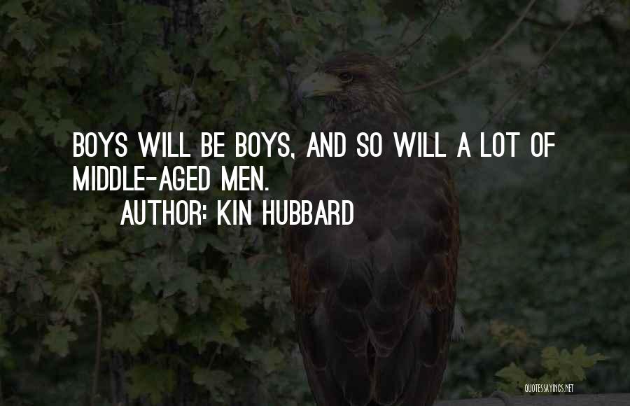 Kin Hubbard Quotes: Boys Will Be Boys, And So Will A Lot Of Middle-aged Men.