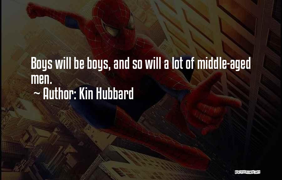 Kin Hubbard Quotes: Boys Will Be Boys, And So Will A Lot Of Middle-aged Men.