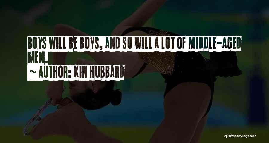 Kin Hubbard Quotes: Boys Will Be Boys, And So Will A Lot Of Middle-aged Men.