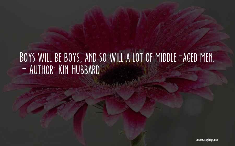 Kin Hubbard Quotes: Boys Will Be Boys, And So Will A Lot Of Middle-aged Men.