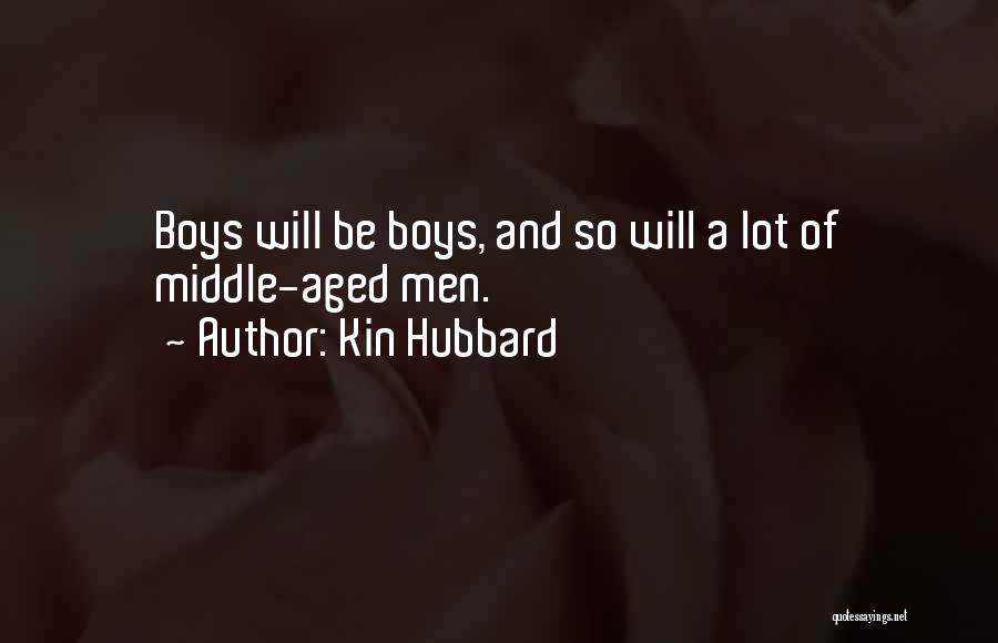 Kin Hubbard Quotes: Boys Will Be Boys, And So Will A Lot Of Middle-aged Men.