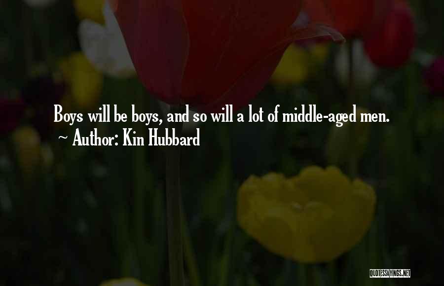 Kin Hubbard Quotes: Boys Will Be Boys, And So Will A Lot Of Middle-aged Men.