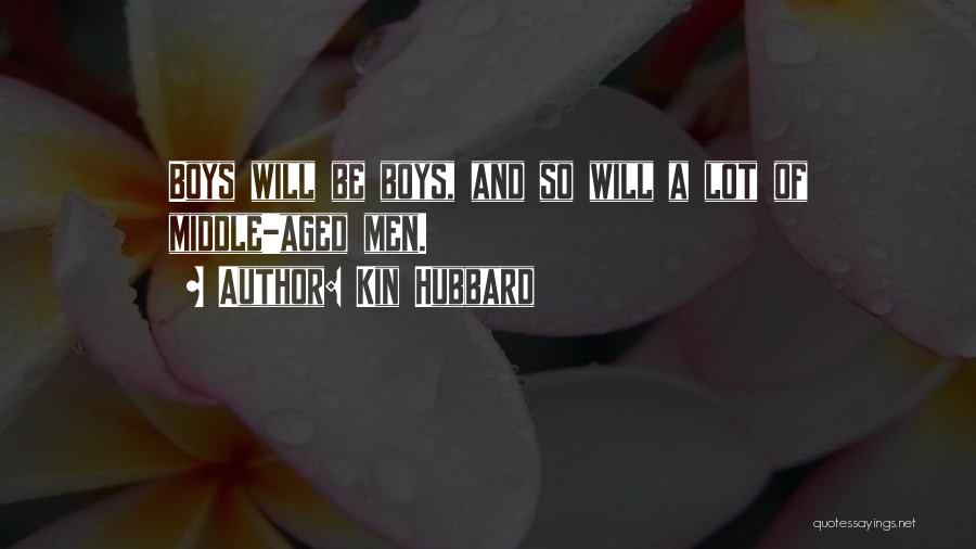 Kin Hubbard Quotes: Boys Will Be Boys, And So Will A Lot Of Middle-aged Men.