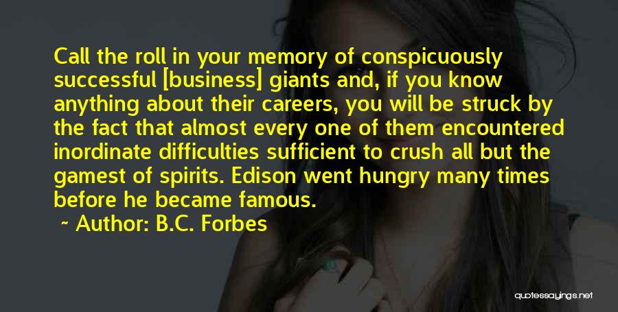 B.C. Forbes Quotes: Call The Roll In Your Memory Of Conspicuously Successful [business] Giants And, If You Know Anything About Their Careers, You