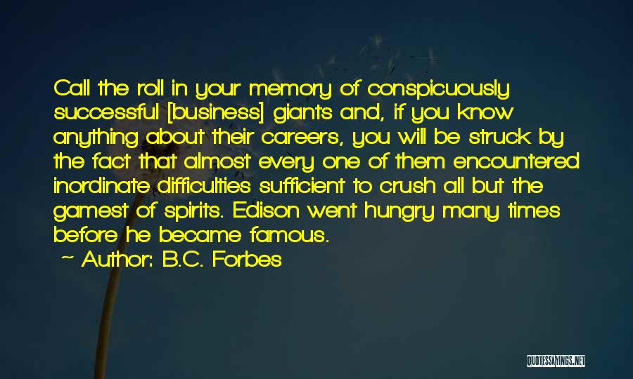 B.C. Forbes Quotes: Call The Roll In Your Memory Of Conspicuously Successful [business] Giants And, If You Know Anything About Their Careers, You