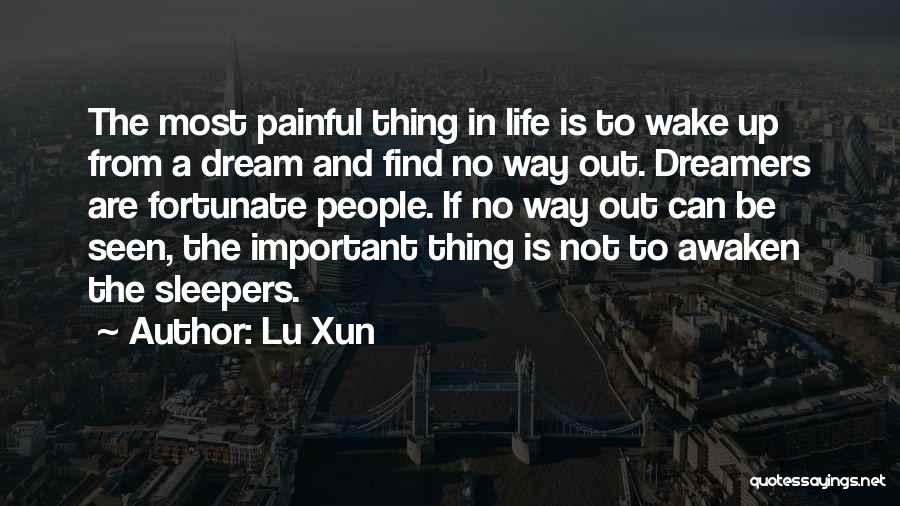 Lu Xun Quotes: The Most Painful Thing In Life Is To Wake Up From A Dream And Find No Way Out. Dreamers Are