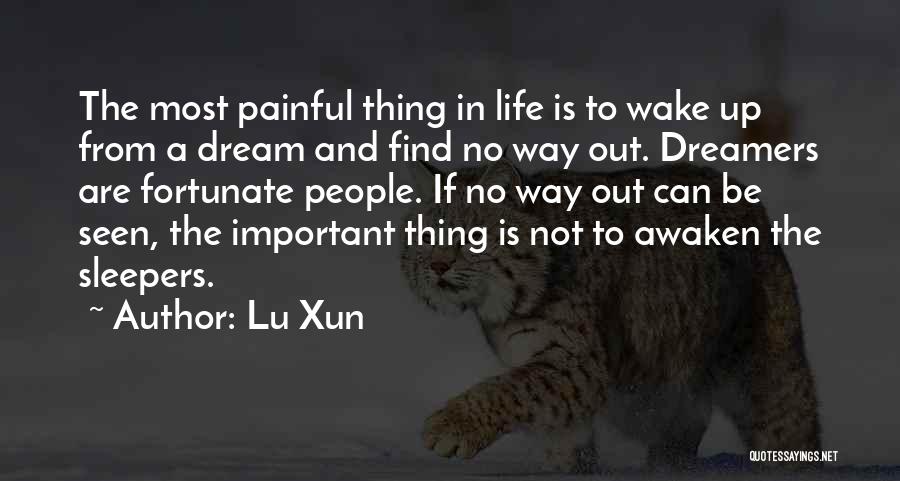Lu Xun Quotes: The Most Painful Thing In Life Is To Wake Up From A Dream And Find No Way Out. Dreamers Are