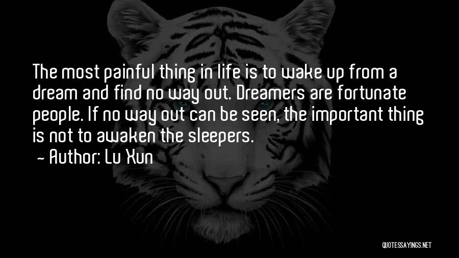 Lu Xun Quotes: The Most Painful Thing In Life Is To Wake Up From A Dream And Find No Way Out. Dreamers Are