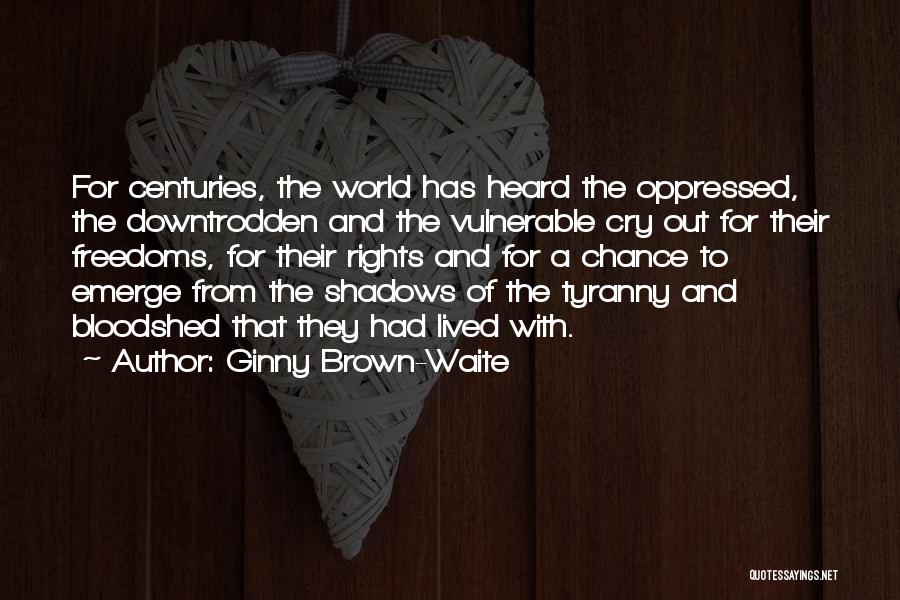 Ginny Brown-Waite Quotes: For Centuries, The World Has Heard The Oppressed, The Downtrodden And The Vulnerable Cry Out For Their Freedoms, For Their