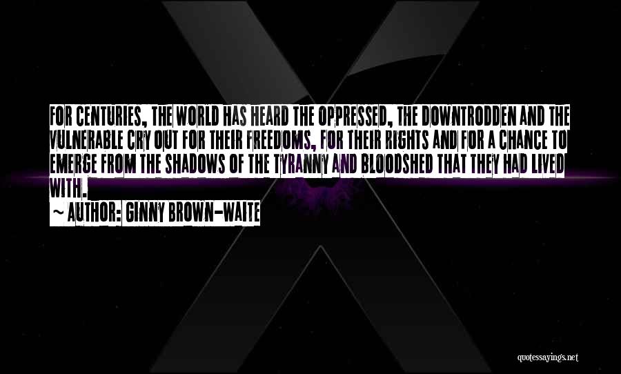 Ginny Brown-Waite Quotes: For Centuries, The World Has Heard The Oppressed, The Downtrodden And The Vulnerable Cry Out For Their Freedoms, For Their